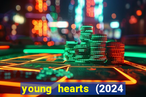 young hearts (2024 assistir online gratis)